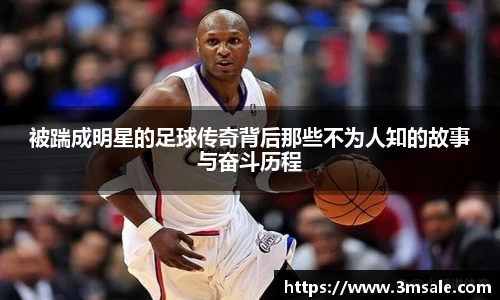 被踹成明星的足球传奇背后那些不为人知的故事与奋斗历程