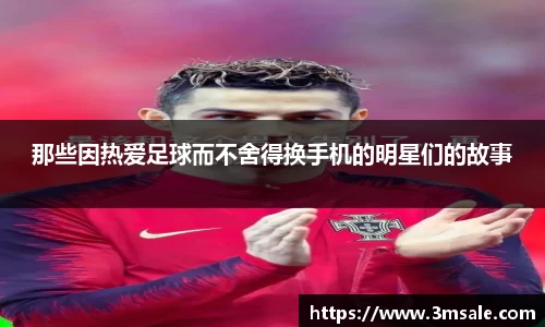 那些因热爱足球而不舍得换手机的明星们的故事